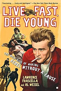 Live Fast, Die Young: The Wild Ride of Making Rebel Without a Cause