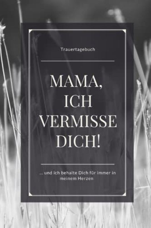 Trauertagebuch - Mama, ich vermisse Dich!... und behalte Dich immer in meinem Herzen: Mein Trauerbuch zur liebevollen Erinnerung, blanko liniert, ... mit 120 Seiten | gebundenes Buch Softcover