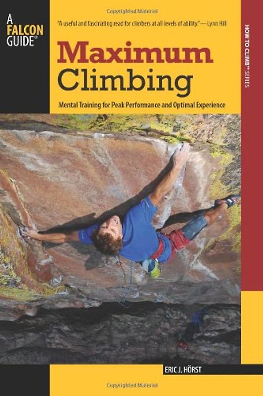 Maximum Climbing: Mental Training for Peak Performance and Optimal Experience (Falcon Guides How to Climb) - Eric J. Horst