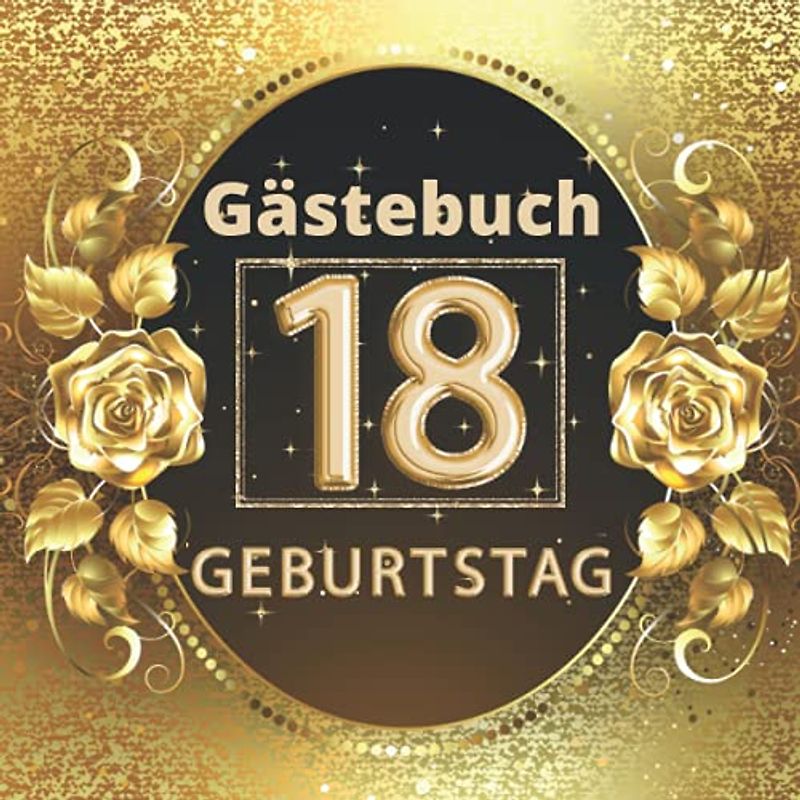 Gästebuch 18 geburtstag: Perfekt um die Erinnerungen, Fotos, Glückwünsche und lustigen Momente fest zu halten. Dekoration für Geburtstagsfeier. 18 geburtstag mädchen und junge. Abdeckung gold.