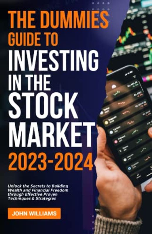 THE DUMMIES GUIDE TO INVESTING IN THE STOCK MARKET 2023-2024: Unlock the Secrets to Building Wealth and Financial Freedom through Effective Proven Techniques & Strategies