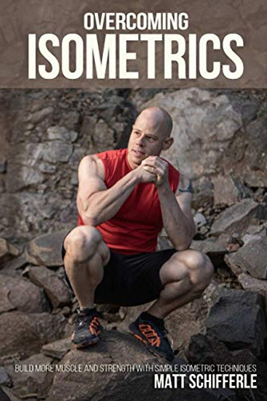 Overcoming Isometrics: Isometric Exercises for Building Muscle and Strength (The Grind Style Calisthenics Series)