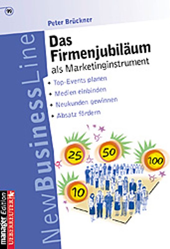 Das Firmenjubiläum als Marketinginstrument. Top-Events planen - Medien einbinden - Neukunden gewinnen - Absatz fördern
