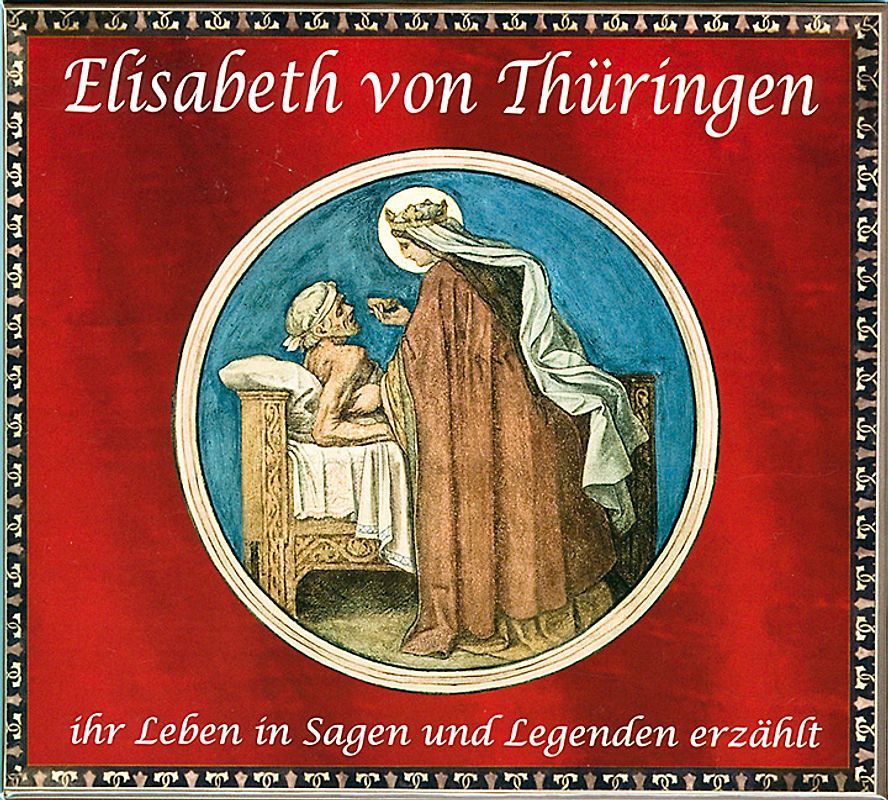 Elisabeth von Thüringen - Ihr Leben in Sagen und Legenden erzählt