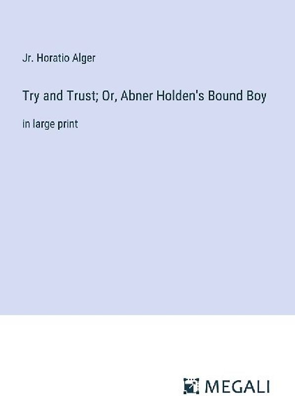Try and Trust; Or, Abner Holden's Bound Boy