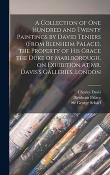 A Collection of One Hundred and Twenty Paintings by David Teniers (from Blenheim Palace), the Property of His Grace the Duke of Marlborough, on Exhibition at Mr. Davis's Galleries, London