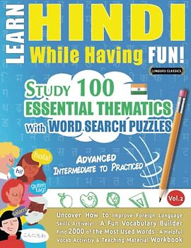 LEARN HINDI WHILE HAVING FUN! - ADVANCED: INTERMEDIATE TO PRACTICED - STUDY 100 ESSENTIAL THEMATICS WITH WORD SEARCH PUZZLES (VOL.2): Uncover How to ... Skills Actively! - A Fun Vocabulary Builder.