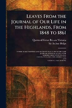 Leaves From the Journal of Our Life in the Highlands, From 1848 to 1861
