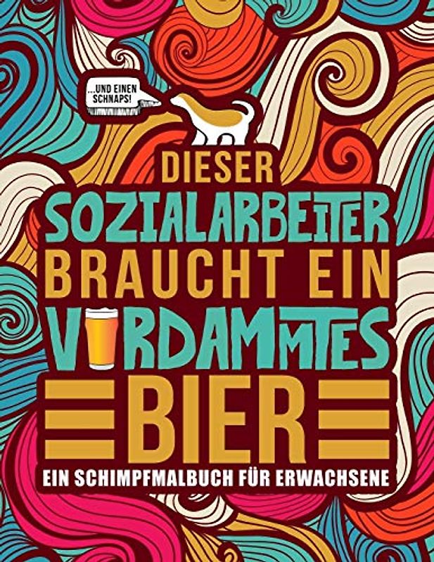 Dieser Sozialarbeiter braucht ein verdammtes Bier: Ein Schimpfmalbuch für Erwachsene: Ein lustiges Malbuch für Erwachsene zur Entspannung und Stressabbau für Sozialarbeiter und Sozialpädagogen