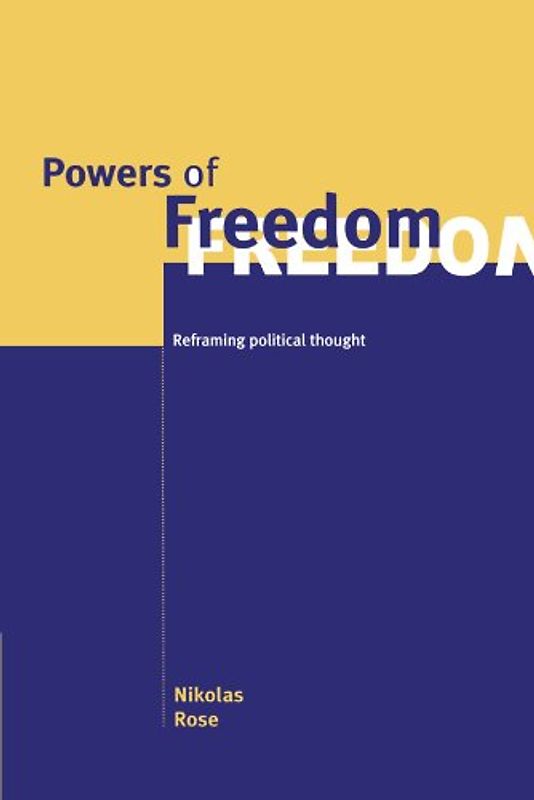 Powers of Freedom: Reframing Political Thought - Nikolas Rose