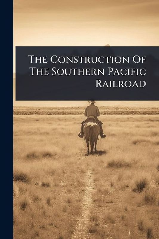 The Construction Of The Southern Pacific Railroad