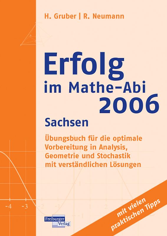Erfolg im Mathe-Abi 2006 Sachsen. Übungsbuch für die optimale Vorbereitung in Analysis, Geometrie und Stochastik mit verständlichen Lösungen