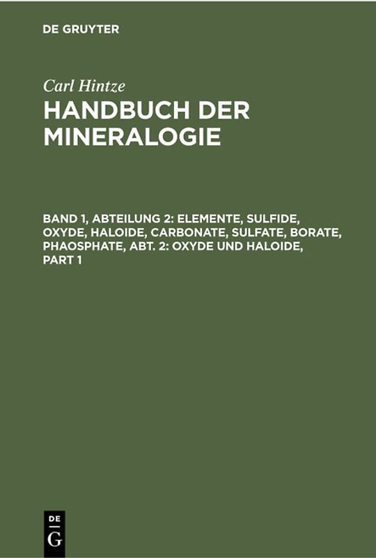 Carl Hintze: Handbuch der Mineralogie / Elemente, Sulfide, Oxyde, Haloide, Carbonate, Sulfate, Borate, Phaosphate, Abt. 2: Oxyde und Haloide