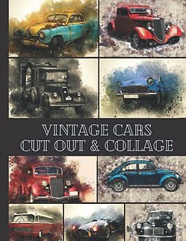 Vintage Cars to Cut out & Collage: One-Sided Decorative Paper for Junk Journaling, Scrapbooking, Decoupage, Card Making & Mixed Media. Vintage Cars ... Idea for Cars Lovers (72 High Quality Images)