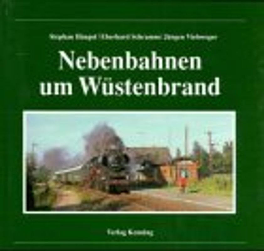 Nebenbahnen um Wüstenbrand. Geschichte der Bahnstrecken Limbach - Wüstenbrand, Chemnitz - Grüna und Neuoelsnitz - Wüstenbrand