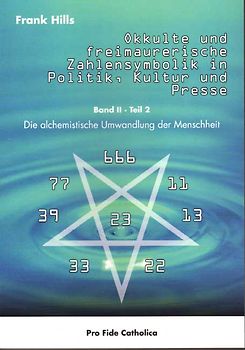 Okkulte und freimaurerische Zahlensymbolik in Politik, Kultur und Presse - Die alchemistische Umwandlung der Menschheit Band II Teil 2