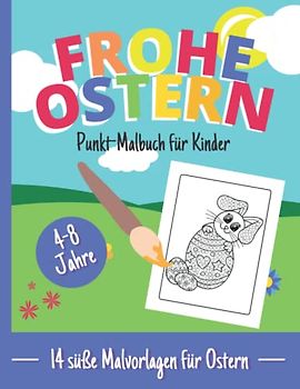 Frohe Ostern - Punkt-Malbuch für Kinder im Alter von 4-8 Jahren mit süßen frühlingshaften Osterillustrationen: Ostereier, Osterhase, Küken: 14 ... Geschenk für Jungen und Mädchen in Schule