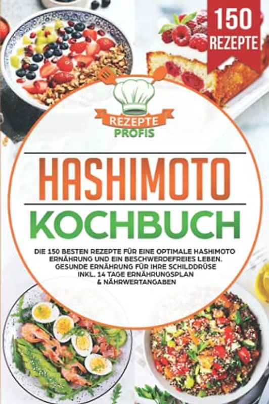 Hashimoto Kochbuch: Die 150 besten Rezepte für eine optimale Hashimoto Ernährung und ein beschwerdefreies Leben. Gesunde Ernährung für Ihre Schilddrüse inkl. 14 Tage Ernährungsplan & Nährwertangaben