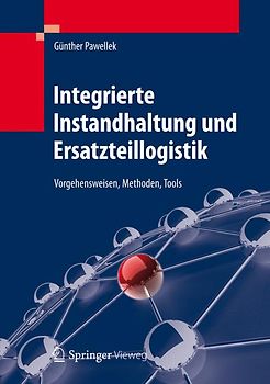 Integrierte Instandhaltung und Ersatzteillogistik. Vorgehensweisen, Methoden, Tools