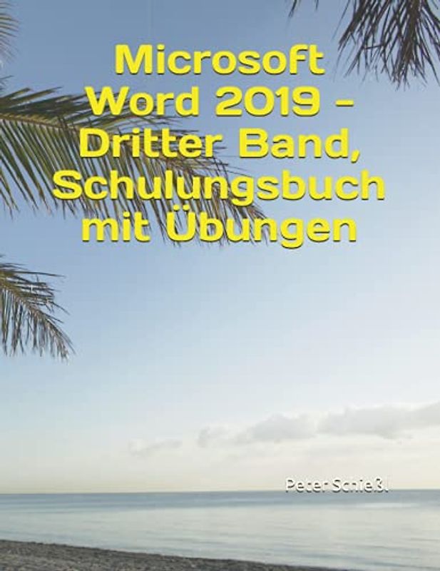 Microsoft Word 2019 - Dritter Band, Schulungsbuch mit Übungen: Für angehende Profis der Textverarbeitung (Microsoft Word 2019 - Schulungsbücher mit ... / Fortgeschritten / Professionell, Band 3)