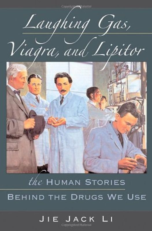 Laughing Gas, Viagra, and Lipitor: The Human Stories Behind the Drugs We Use - Jie Jack Li