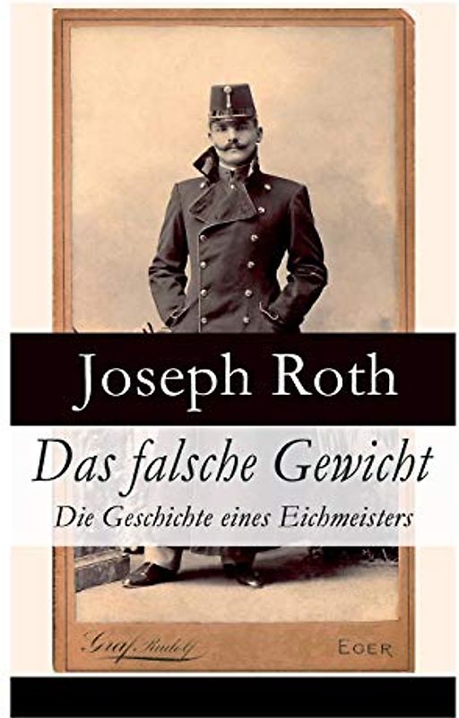 Das falsche Gewicht - Die Geschichte eines Eichmeisters: Ein historischer Roman und ein Spätwerk des Autors von Radetzkymarsch, Hiob und Hotel Savoy