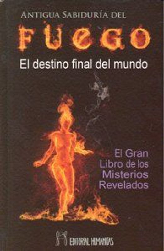 Fuego : el destino final del mundo : el gran libro de los misterios revelados
