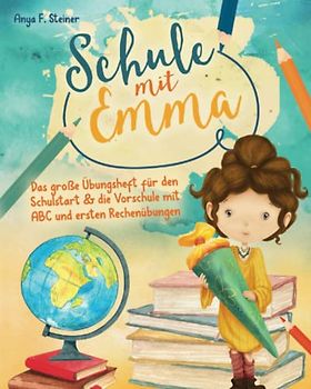 Schule mit Emma – Das große Übungsheft für den Schulstart & die Vorschule mit ABC und ersten Rechenübungen: Druckschrift, Schreibschrift, Zahlen und ... sowie Vorschüler und Vorschülerinnen