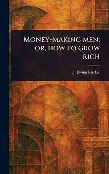 Money-making Men; or, How to Grow Rich