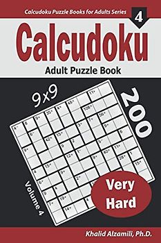 Calcudoku Adult Puzzle Book: 200 Very Hard (9x9) Puzzles (Calcudoku Puzzle Books for Adults Series, Band 4)