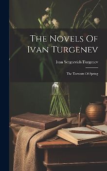 The Novels Of Ivan Turgenev: The Torrents Of Spring