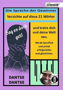 Sag es doch gut! Die Sprache der Gewinner - Verzichte auf diese 21 Wörter und kreiere dich und deine Welt neu - Werde beruflich und privat erfolgreicher und glücklicher
