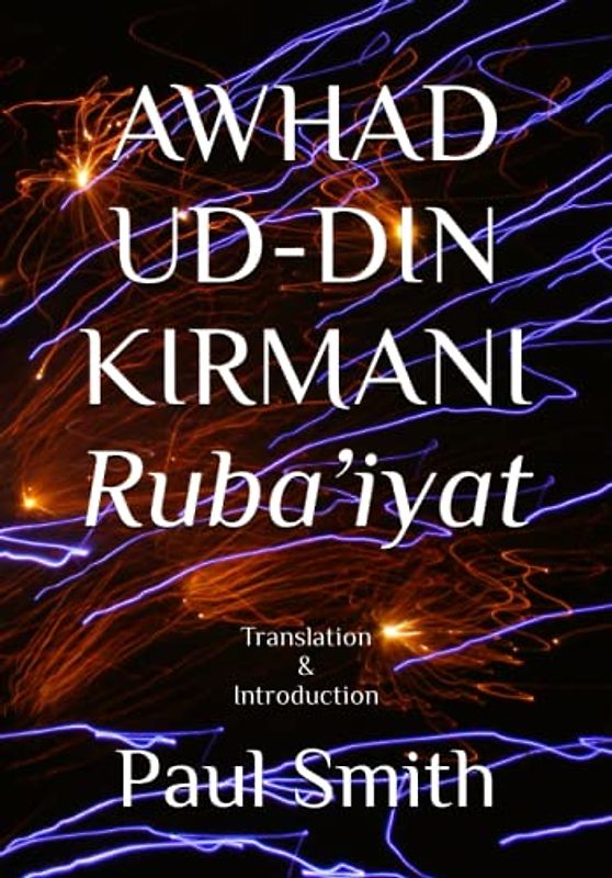 AWHAD UD-DIN KIRMANI Ruba’iyat: Translation & Introduction