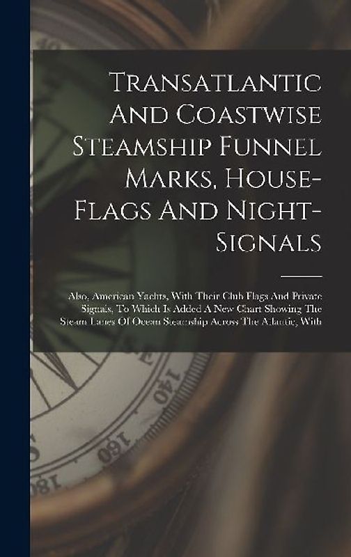 Transatlantic And Coastwise Steamship Funnel Marks, House-flags And Night-signals
