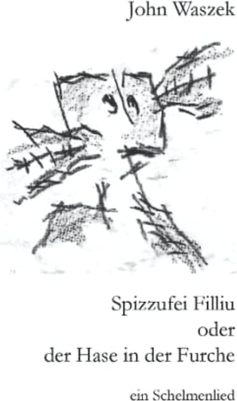 Spizzufei Filliu oder der Hase in der Furche ein Schelmenlied John Waszek