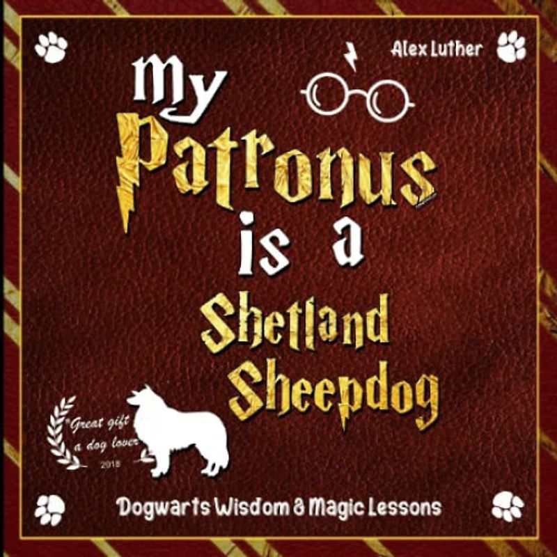 My Patronus is a Shetland Sheepdog: Dogwarts Wisdom & Magic Lessons