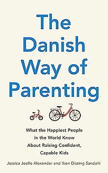The Danish Way of Parenting: What the Happiest People in the World Know About Raising Confident, Capable Kids