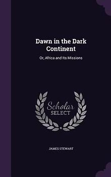 Dawn in the Dark Continent: Or, Africa and Its Missions
