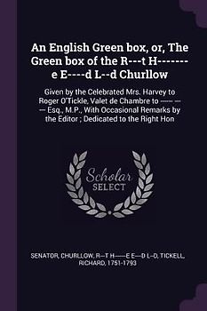 An English Green box, or, The Green box of the R---t H-------e E----d L--d Churllow