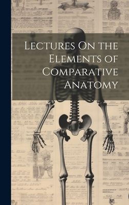 Lectures On the Elements of Comparative Anatomy