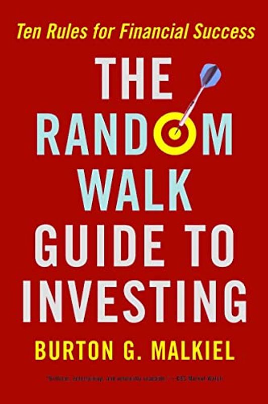 The Random Walk Guide to Investing: Ten Rules for Financial Success - Burton Gordon Malkiel