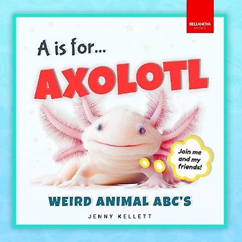 A is for Axolotl... Weird Animal ABC's