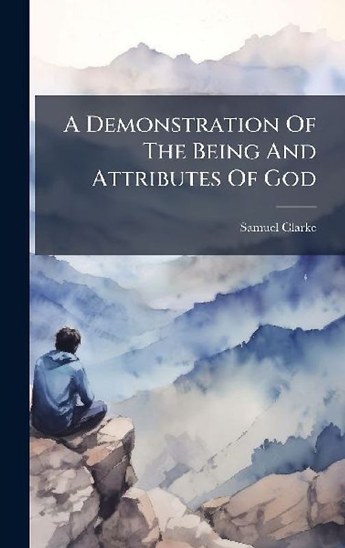 A Demonstration Of The Being And Attributes Of God