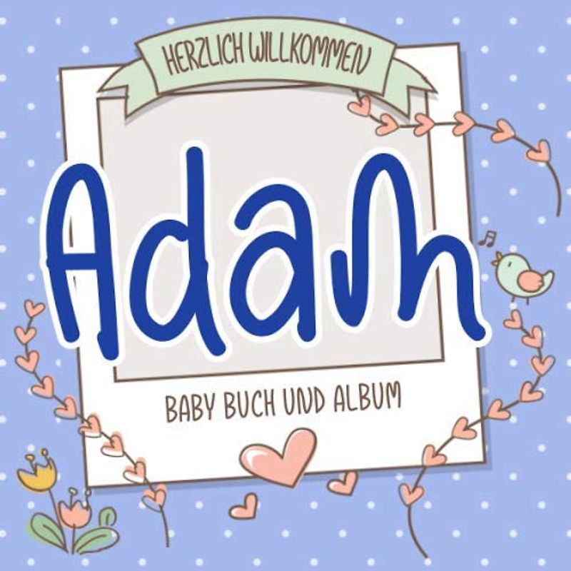 Herzlich Willkommen Adam - Baby Buch und Album: Personalisiertes Babybuch und Babyalbum, Geschenk zu Schwangerschaft und Geburt, Baby Name auf dem Cover