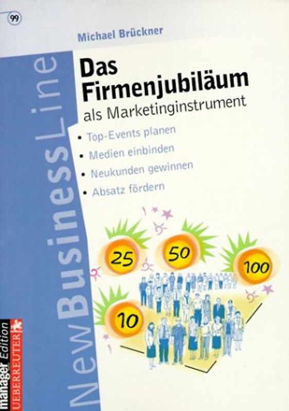 Das Firmenjubiläum als Marketinginstrument. Top-Events planen - Medien einbinden - Neukunden gewinnen - Absatz fördern