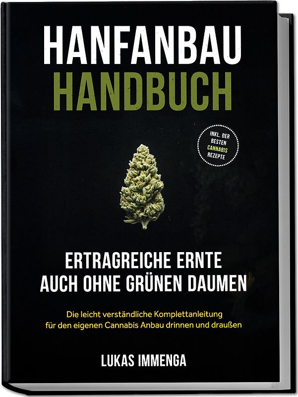 Hanfanbau Handbuch - Ertragreiche Ernte auch ohne grünen Daumen: Die leicht verständliche Komplettanleitung für den eigenen Cannabis Anbau drinnen und draußen - inkl. der besten Cannabis Rezepte