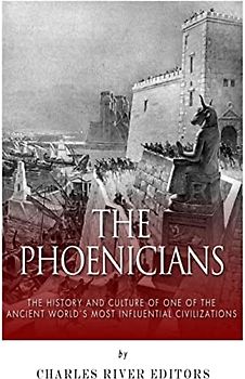The Phoenicians: The History and Culture of One of the Ancient World’s Most Influential Civilizations