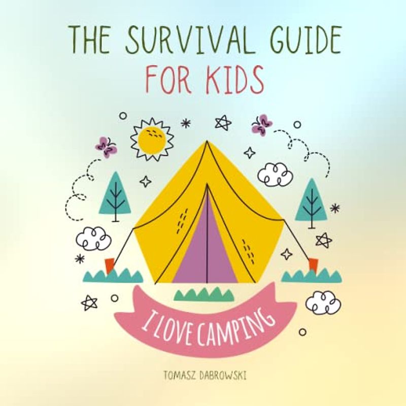 The Survival Guide for Kids: A Practical Guide for Young Adventurers