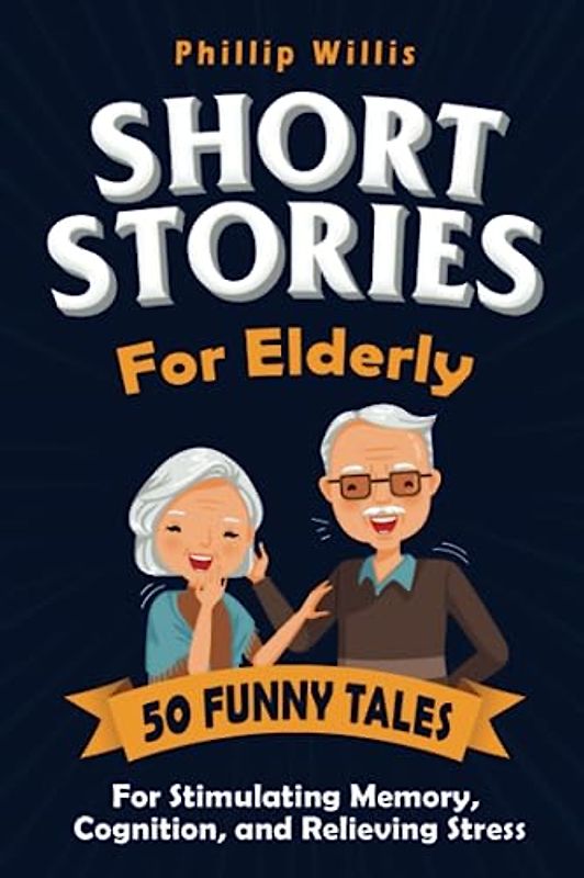 Short Stories for Elderly: 50 Funny Tales for Stimulating Memory, Cognition, and Relieving Stress (Keeping the brain sharp for elderly)
