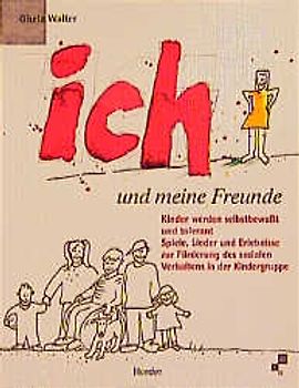 Ich und meine Freunde. Kinder werden selbstbewusst und tolerant. Spiele, Lieder und Erlebnisse zur Förderung des sozialen Verhaltens in der Kindergruppe